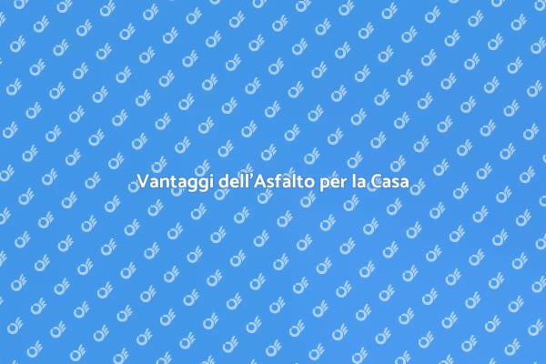 Asfalto: Un Alleato per la Tua Casa