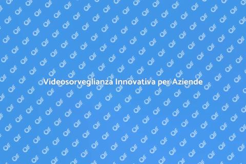 Videosorveglianza: Sicurezza Innovativa