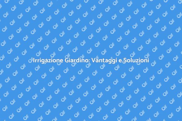 Come Scegliere l'Impianto di Irrigazione