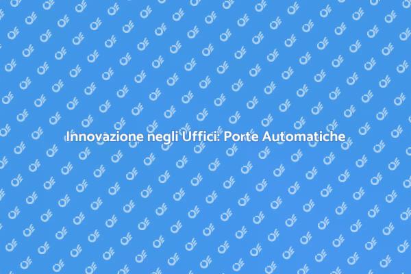 Rivoluziona il Tuo Ufficio con Porte Automatiche