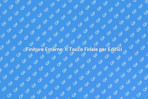 Trasforma il Tuo Edificio con Finiture Esterne
