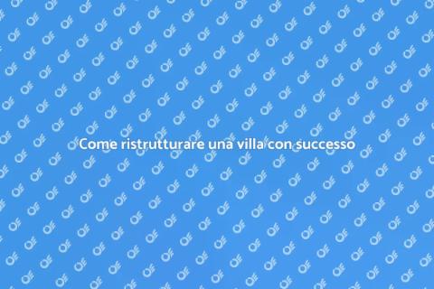 Ristrutturare una villa: guida pratica