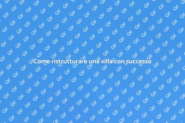 Ristrutturazione villa: inizia il tuo progetto