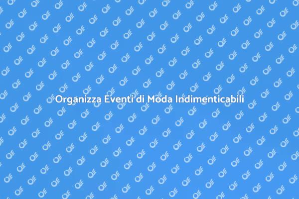 Creazione di Eventi di Moda Unici