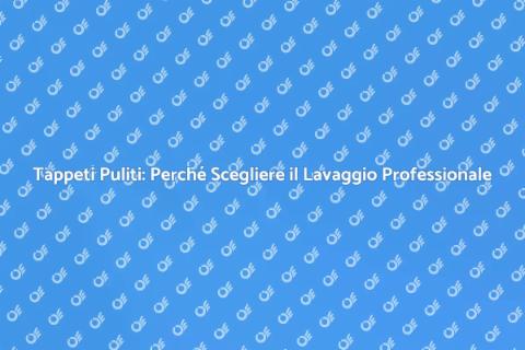 Lavare i Tappeti: Vantaggi Professionali