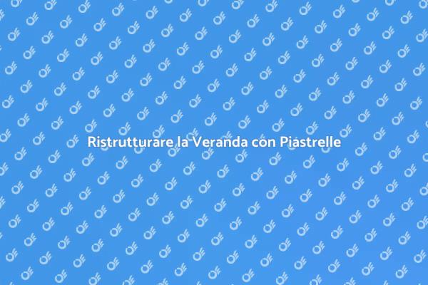 Trasforma la Tua Veranda con Piastrelle