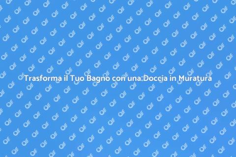 Doccia in Muratura: Eleganza e Funzionalità