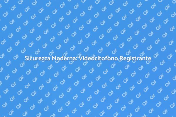 Videocitofono: Sicurezza e Innovazione
