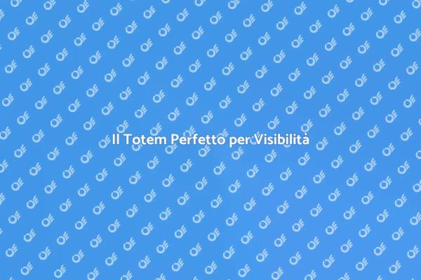 Migliora la Tua Visibilità con un Totem