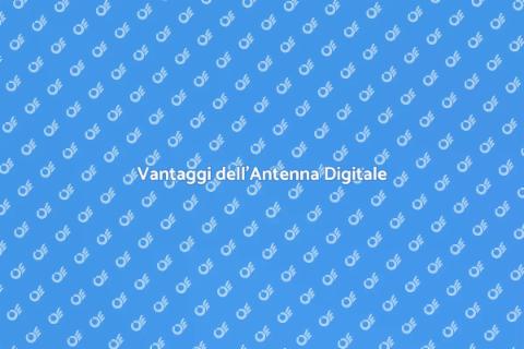 Installazione Antenna Digitale Vantaggi