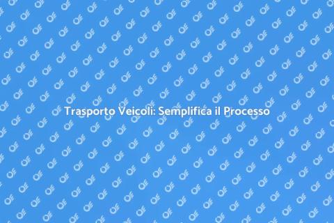 Trasporto Auto: Guida Facile e Veloce