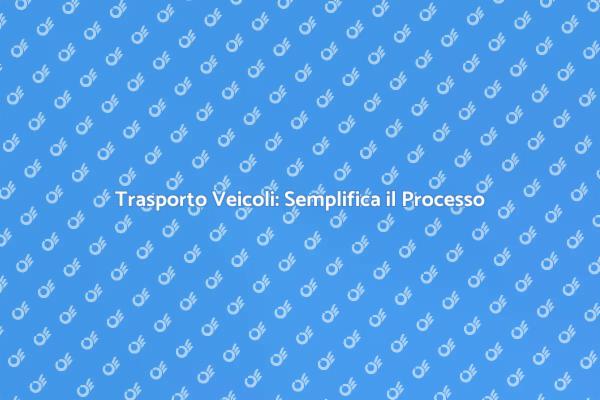 Trasporto Auto: Semplice e Sicuro