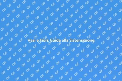 Sistemazione Vasi e Fiori in Giardino