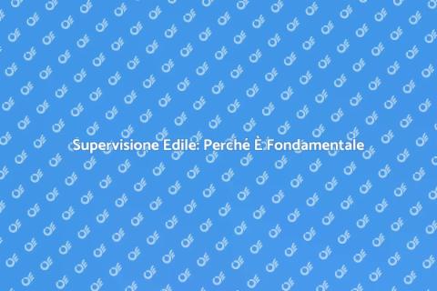 Supervisione Lavori Edili: Guida Essenziale