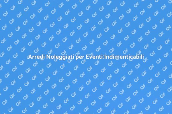 Trasforma il Tuo Evento con Arredi Noleggiati