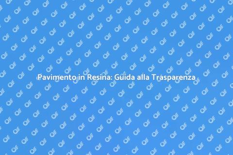 Pavimento in Resina: Trasparenza Estetica