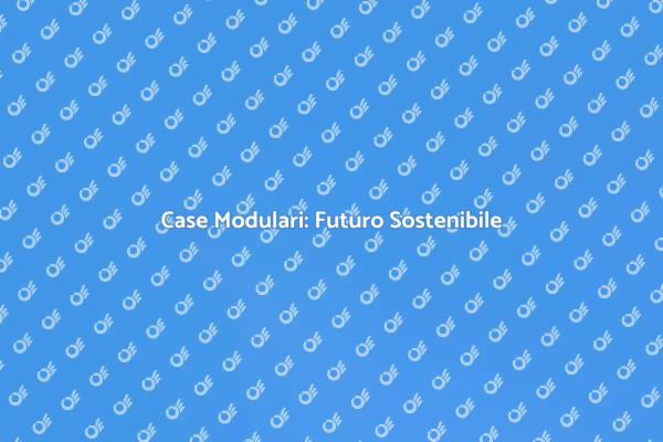 Case Modulari: Soluzioni Innovative