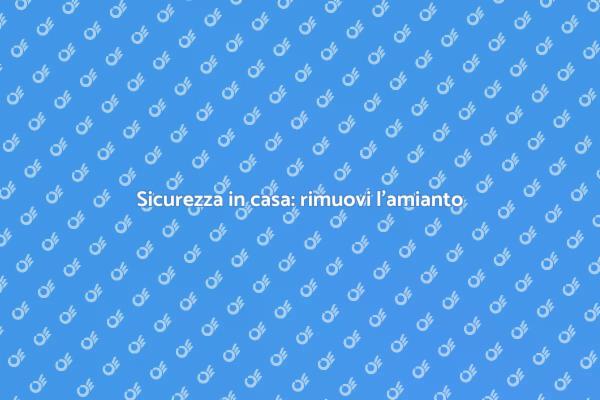 Amianto: come rimuoverlo in sicurezza