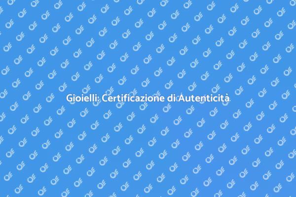 Certificazione: Garanzia per i Gioielli