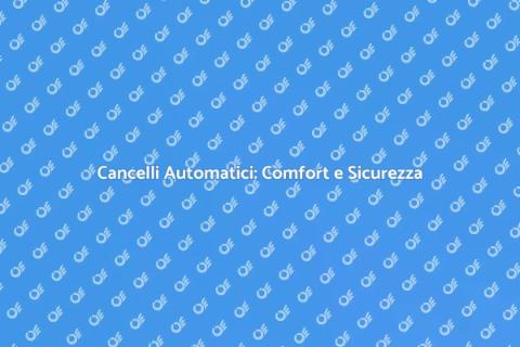 Automazione Cancelli: Sicurezza e Comfort