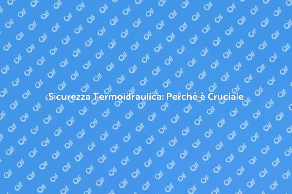 La Sicurezza negli Impianti Termoidraulici