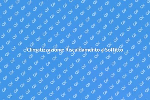 Riscaldamento a Soffitto: Vantaggi