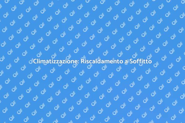 Scopri il Riscaldamento a Soffitto