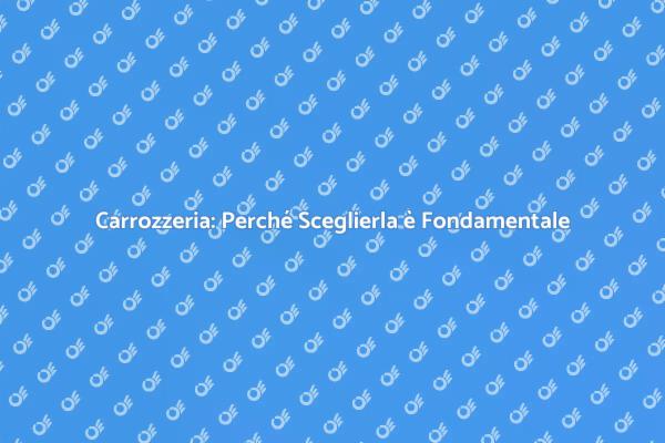 Carrozzeria: Essenziale per il Tuo Veicolo