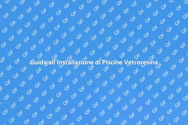 Piscine in Vetroresina: Scelta Perfetta