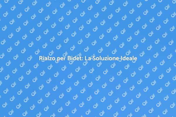 Rialzo per Bidet: Comfort e Praticità