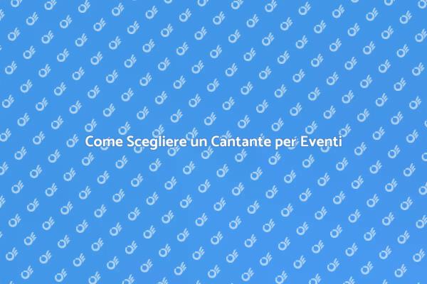 Guida alla Scelta di un Cantante per Eventi