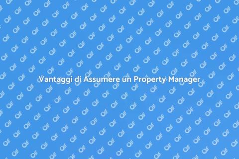 Assumere un Property Manager: Vantaggi