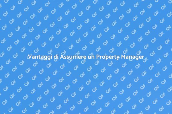 Perché Scegliere un Property Manager?