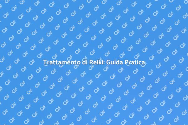 Guida al Trattamento di Reiki Efficace
