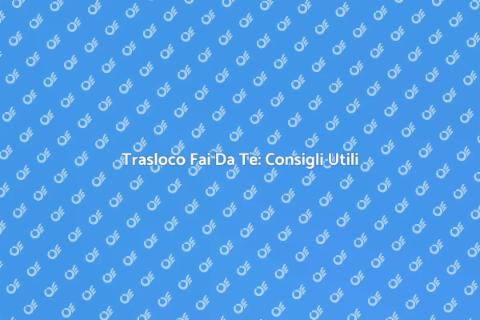 Traslocare Fai Da Te: Guida Pratica