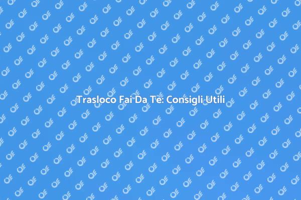 Traslocare in autonomia: Ecco come