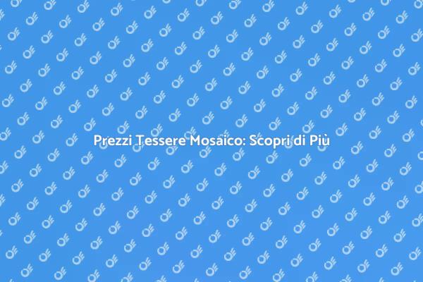 Mosaico: Prezzi e Vantaggi per Casa