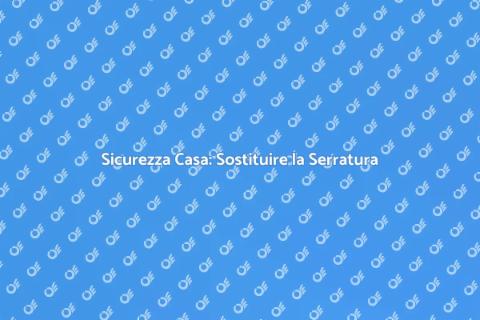 Cambiare Serratura per Sicurezza Casa