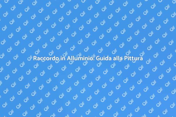 Tecniche per Dipingere Raccordi in Alluminio