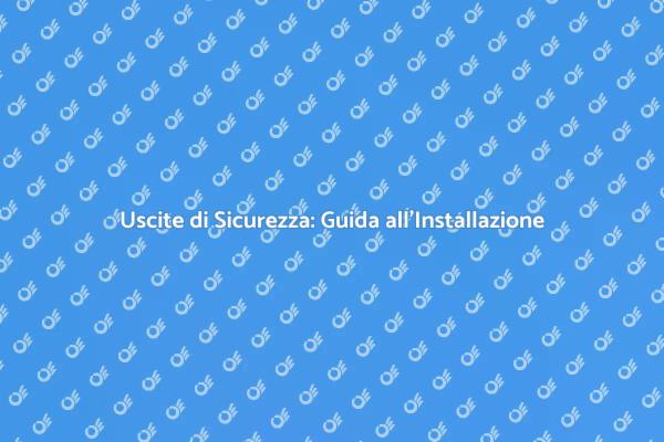 Uscite di Sicurezza: Importanza e Installazione