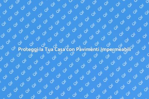 Impermeabilizzazione Pavimenti per Casa