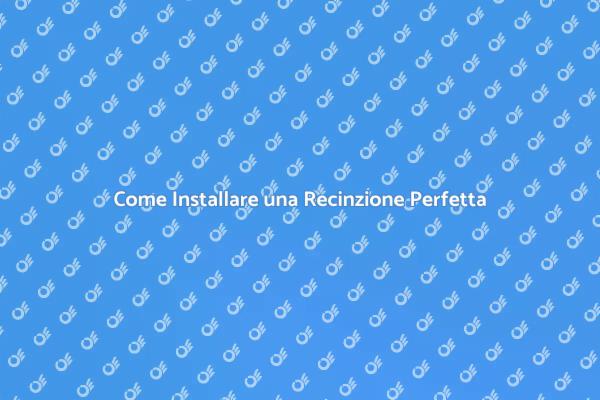 Installazione Recinzione: Guida Completa