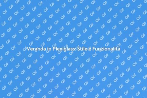 Creare una Veranda in Plexiglass