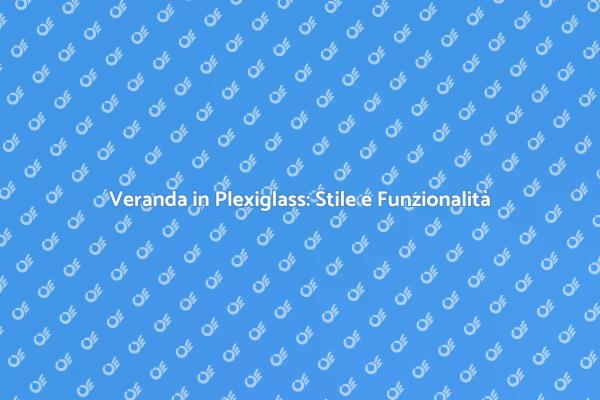 Veranda in Plexiglass: Trasforma il Tuo Esterno
