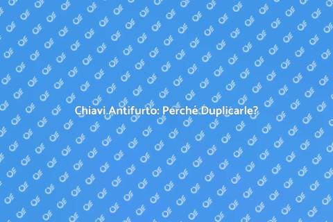 Duplicare Chiavi Antifurto: Sicurezza