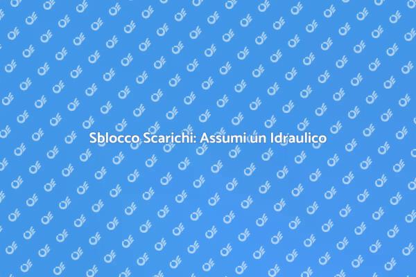 Come Sbloccare Scarichi con un Idraulico