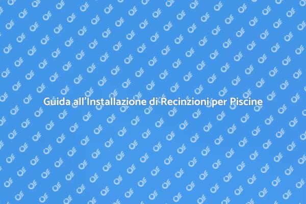 Installare una Recinzione per Piscina
