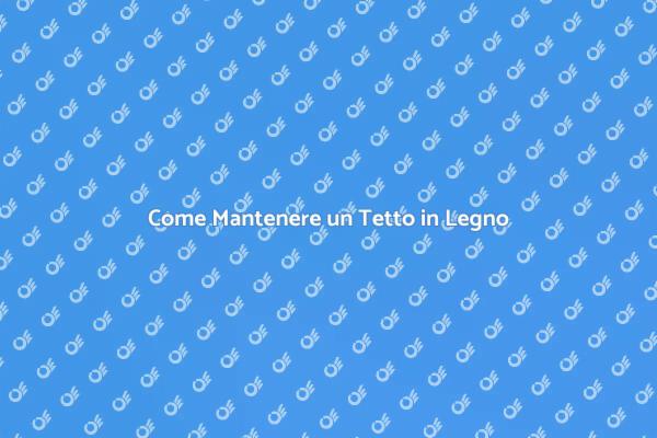 Tetto in Legno: Durabilità e Manutenzione