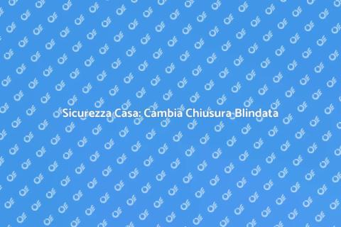Cambiare Chiusura Porta Blindata