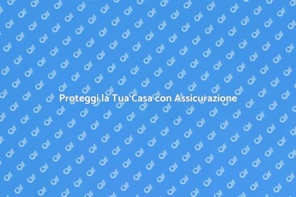 Assicurazione Casa: Tutti i Vantaggi